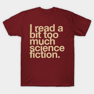 I read a bit too much science fiction. T-Shirt